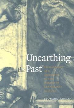 Paperback Unearthing the Past: Archaeology and Aesthetics in the Making of Renaissance Culture Book