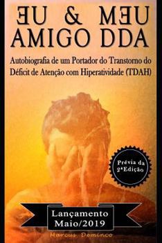 Paperback Eu & Meu Amigo Dda - Autobiografia de Um Portador Do Transtorno Do Déficit de Atenção Com Hiperatividade (Tdah): Prévia Da 2a Edição [Portuguese] Book
