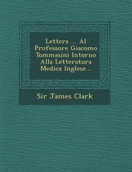 Paperback Lettera ... Al Professore Giacomo Tommasini Intorno Alla Letteratura Medica Inglese... [Italian] Book