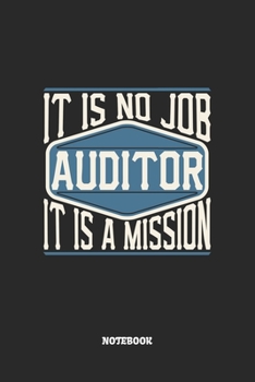 Auditor Notebook - It Is No Job, It Is A Mission: Blank Composition Notebook to Take Notes at Work. Plain white Pages. Bullet Point Diary, To-Do-List or Journal For Men and Women.