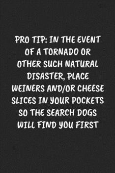 PRO TIP: IN THE EVENT OF A TORNADO OR OTHER SUCH NATURAL DISASTER, PLACE WEINERS AND/OR CHEESE SLICES IN YOUR POCKETS SO THE SEARCH DOGS WILL FIND YOU ... Coworker Journal - Blank Lined Gift Notebook