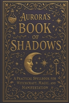 Paperback Aurora's Book of Shadow: A Practical Spellbook for Witchcraft, Magic, and Manifestation Book