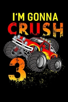 I'm Gonna Crush 3: Kids I'm Gonna Crush 3 Monster Truck 3rd Birthday Boys Journal/Notebook Blank Lined Ruled 6x9 100 Pages