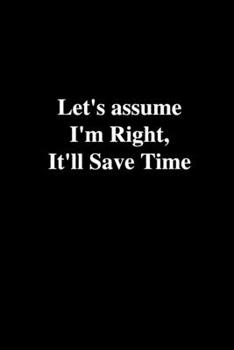 Paperback Let's Assume I'm Right, It'll Save Time: Office Gift For Coworker, Funny Joke Journal, Cool Stuff, Perfect Motivational Gag Gift, Humor Lined Notebook Book