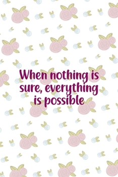 Paperback When Nothing Is Sure, Everything Is Possible: All Purpose 6x9 Blank Lined Notebook Journal Way Better Than A Card Trendy Unique Gift White Flowers Sti Book