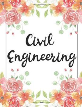 Civil Engineering: 100 Pages College Ruled 8.5 X 11 Notebook - 1 Subject - Flower Chic - For Students, Teachers, Ta's, Note Taking, High School, College