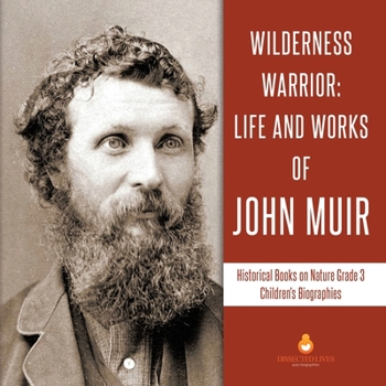 Wilderness Warrior: Life and Works of John Muir - Historical Books on Nature Grade 3 - Children's Biographies