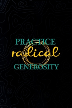 Paperback Practice Radical Generosity: All Purpose 6x9 Blank Lined Notebook Journal Way Better Than A Card Trendy Unique Gift Black Texture Psycho Book