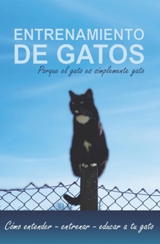 Entrenamiento de gatos porque el gato es simplemente gato: C?mo entender - entrenar - educar a tu gato
