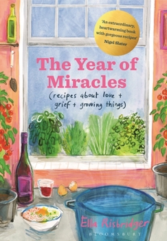Hardcover The Year of Miracles: Recipes about Love + Grief + Growing Things Book