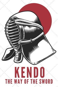 Paperback Kendo The Way Of The Sword Notebook: Kendo Notebook Gift, Notebook for Kendo sword practice for your sensei or your kendo students or your friends - 1 Book