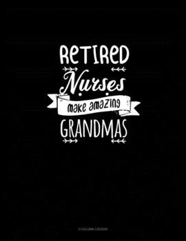 Paperback Retired Nurses Make Amazing Grandmas: 3 Column Ledger Book