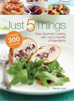 Paperback Just 5 Things: Easy Gourmet Cooking with Just a Handful of Ingredients Book