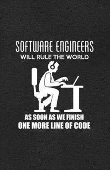 Software Engineers Will Rule the World as Soon as We Finish One More Line of Code A5 Lined Notebook: Funny Sayings Software Engineers Blank Journal ... Composition Great For Home School Writing