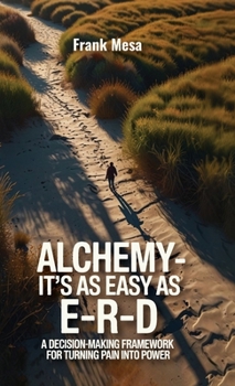 Hardcover Alchemy - It's As Easy As E-R-D, "A Decision-Making Framework for Turning Pain into Power" Book