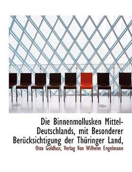Paperback Die Binnenmollusken Mittel-Deutschlands, Mit Besonderer Berucksichtigung Der Thuringer Land, [German] Book