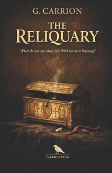 The Reliquary: What Do You Say When You Think No One Is Listening? (Carrion Press)