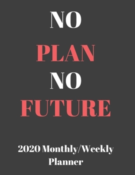 No Plan No Future: 2020 Weekly & Monthly Planner, Jan 1, 2020 to Dec 31, 2020 Organizer