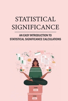 Paperback Statistical Significance: An Easy Introduction To Statistical Significance Calculations: Hypothesis Testing Definition Book