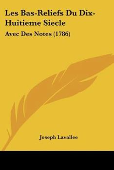 Paperback Les Bas-Reliefs Du Dix-Huitieme Siecle: Avec Des Notes (1786) Book