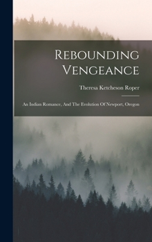 Hardcover Rebounding Vengeance: An Indian Romance, And The Evolution Of Newport, Oregon Book