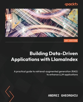 Paperback Building Data-Driven Applications with LlamaIndex: A practical guide to retrieval-augmented generation (RAG) to enhance LLM applications Book