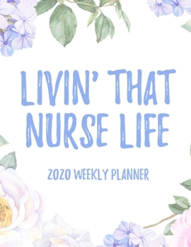 Paperback Livin' That Nurse Life 2020 Weekly Planner: 8.5x11" Floral Weekly Academic Calendar Planner & Journal, Funny Gift Idea For Nurses, Registered Nurses, Book