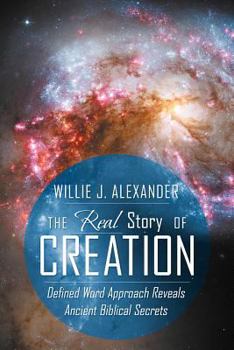 Paperback The Real Story of Creation: Defined Word Approach Reveals Ancient Biblical Secrets Book