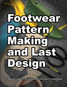 Paperback Footwear Pattern Making and Last Design: A beginner's guide to the fundamental techniques of shoemaking. Book