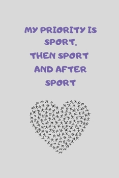 MY PRIORITY IS SPORT, THEN SPORT AND AFTER SPORT: BLANK LINED NOTEBOOK. JOURNAL. PERSONAL DIARY. CREATIVE GIFT FOR SPORT LOVERS. BIRTHDAY PRESENT.