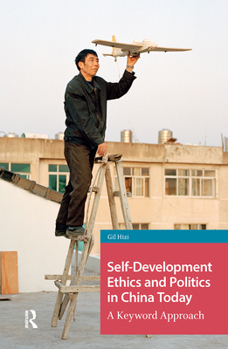Self-Development Ethics and Politics in China Today: A Keyword Approach - Book  of the China: From Revolution to Reform