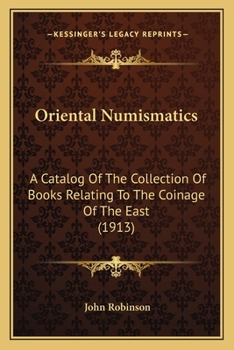 Oriental Numismatics: A Catalog Of The Collection Of Books Relating To The Coinage Of The East