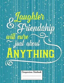 Paperback Laughter & Friendship Will Cure Just about Anything: Composition Notebook for Girls and Boys - Elementary, Middle and High School Students Book