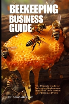 Paperback Beekeeping Business Guide: The Ultimate Guide for Beekeeping Beginners to Transform Their Passion for Bees into Profits Book