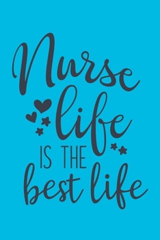 Nurse Life Is The Best Life: Cute Nurse Journal - Easy Find Bright Blue! Best Nurse Gift Ideas Medical Notebook
