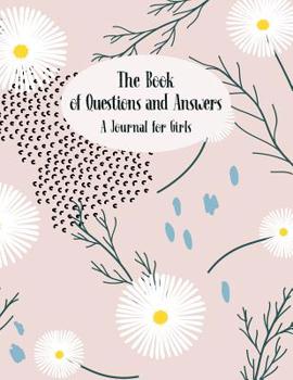 Paperback The Book of Questions And Answers - A Journal For Girls: Journal to Write One Question A Day - Interactive Workbook for Girls Book