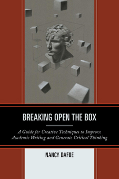 Paperback Breaking Open the Box: A Guide for Creative Techniques to Improve Academic Writing and Generate Critical Thinking Book