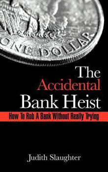 Hardcover The Accidental Bank Heist: How to Rob a Bank Without Really Trying Book