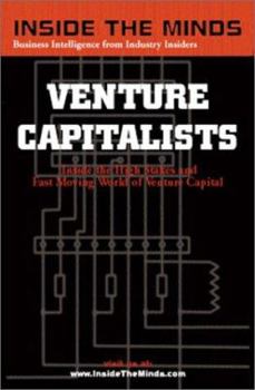 Inside the Minds : Venture Capitalists - Inside the High Stakes and Fast Moving World of Venture Capital (Inside the Minds)
