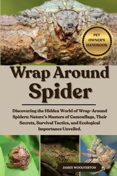 Paperback Wrap Around Spider: Discovering the Hidden World of Wrap-Around Spiders: Nature's Masters of Camouflage, Their Secrets, Survival Tactics, and Ecologic Book