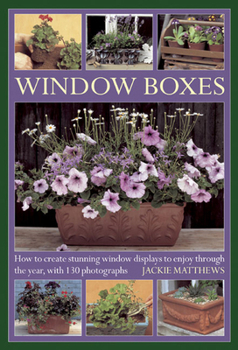 Hardcover Window Boxes: How to Create Stunning Window Displays to Enjoy Throughout the Year, with 130 Photographs Book