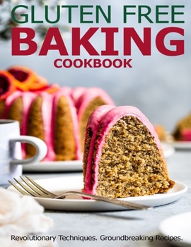 Paperback Gluten Free Baking Cookbook: Revolutionary Techniques, GroundBreaking Recipes Book