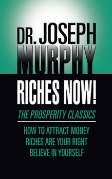 Paperback Riches Now!: The Prosperity Classics: How to Attract Money; Riches Are Your Right; Believe in Yourself Book