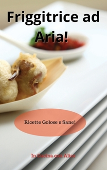 Hardcover Friggitrice ad Aria! Air Fryer Cookbook (Italian Version): Ricette Golose e Sane! [Italian] Book