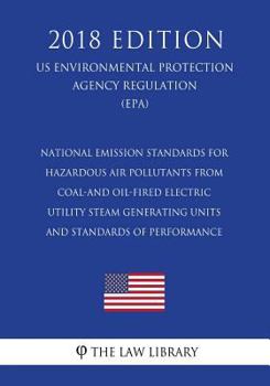 National Emission Standards for Hazardous Air Pollutants From Coal-and Oil-Fired Electric Utility Steam Generating Units and Standards of Performance ... Agency Regulation) (EPA)