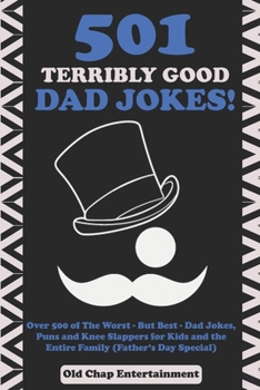 Paperback 501 Terribly Good Dad Jokes!: Over 500 of The Worst - But Best - Dad Jokes, Puns and Knee Slappers for Kids and the Entire Family (Father's Day Spec Book