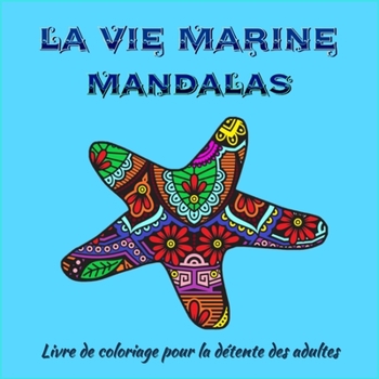 La vie marine Mandalas-Livre de Coloriage pour Adultes: Incroyables pages de mandala prêtes à colorier pour la méditation et la pleine conscience I ... du stress et la relaxation