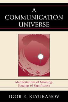 Hardcover A Communication Universe: Manifestations of Meaning, Stagings of Significance Book