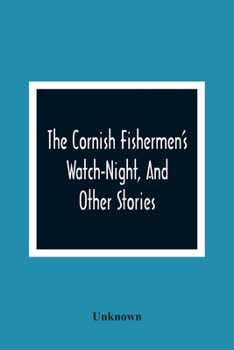 The Cornish Fishermen'S Watch-Night, And Other Stories