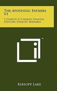 Hardcover The Apostolic Fathers V1: I Clement, II Clement, Ignatius, Polycarp, Didache, Barnabas Book